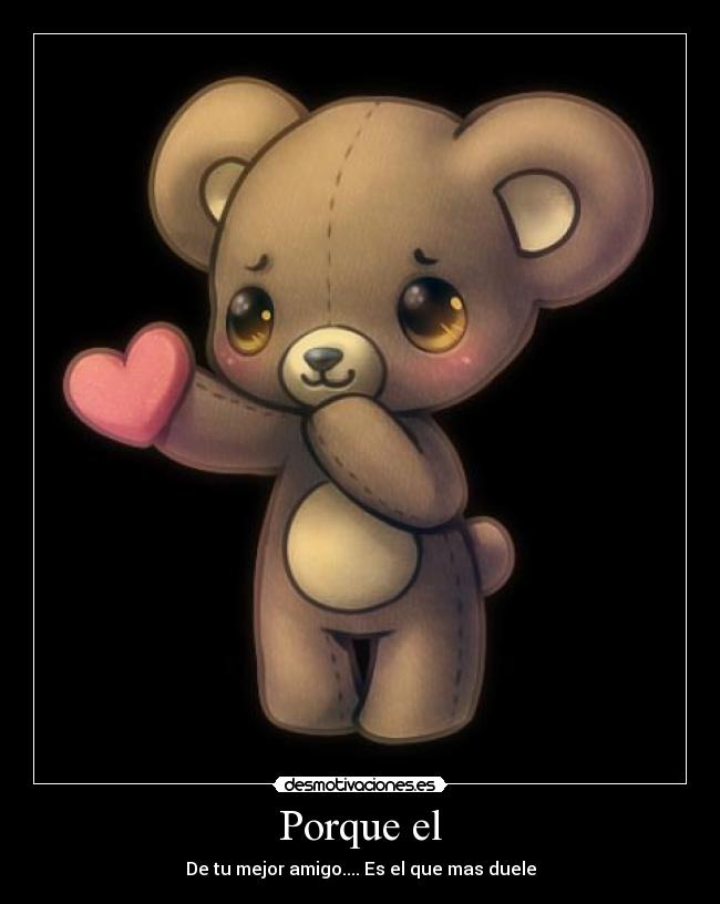 Porque el - De tu mejor amigo.... Es el que mas duele