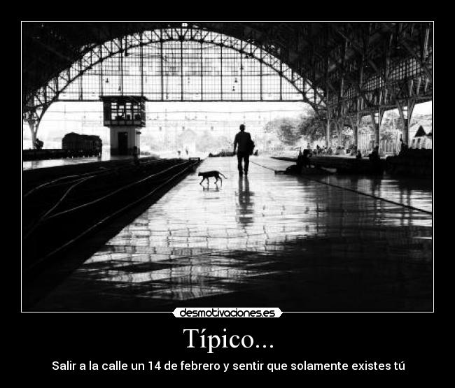 Típico... - Salir a la calle un 14 de febrero y sentir que solamente existes tú