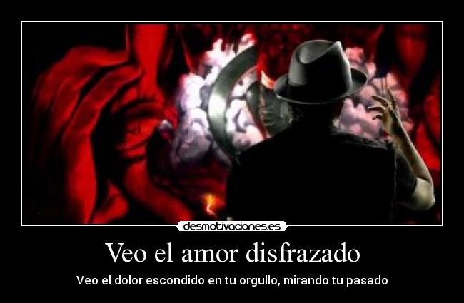 Veo el amor disfrazado - Veo el dolor escondido en tu orgullo, mirando tu pasado