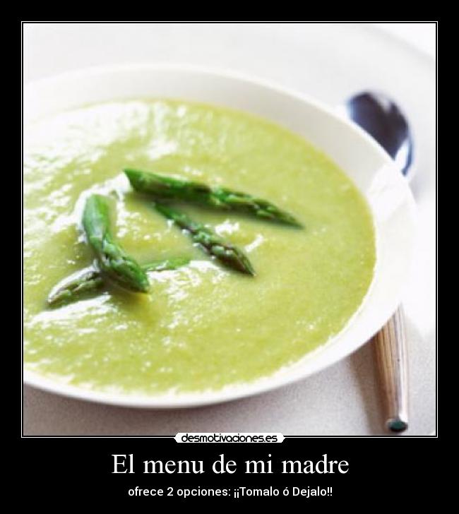 El menu de mi madre - ofrece 2 opciones: ¡¡Tomalo ó Dejalo!!