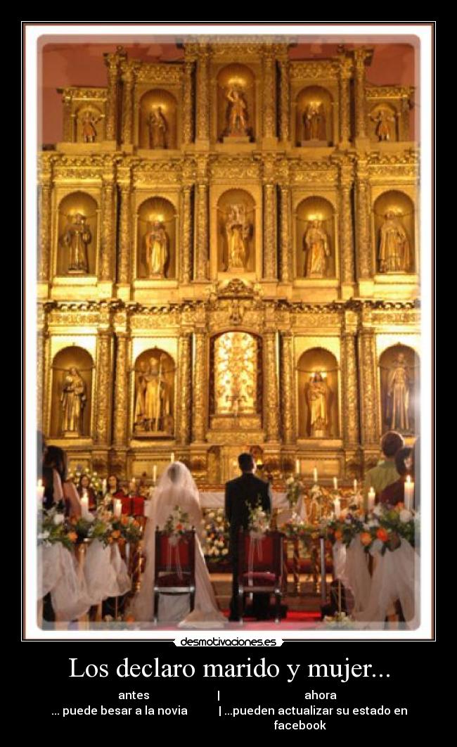 Los declaro marido y mujer... - antes | ahora
... puede besar a la novia | ...pueden actualizar su estado en
facebook
