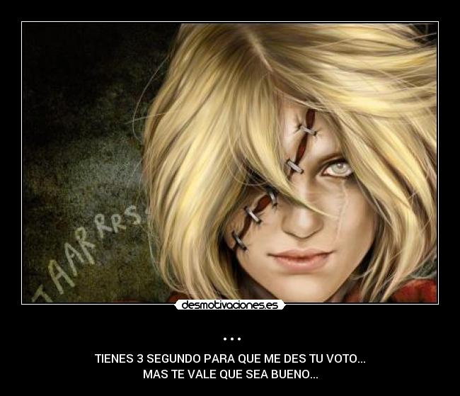 ... - TIENES 3 SEGUNDO PARA QUE ME DES TU VOTO...
MAS TE VALE QUE SEA BUENO...