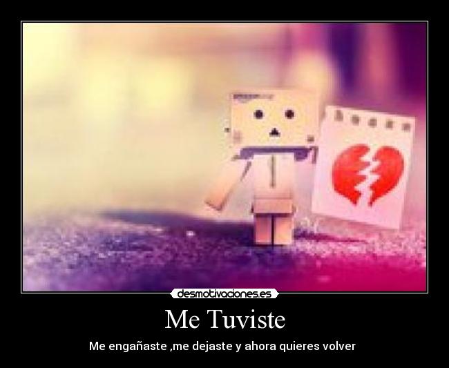 Me Tuviste - Me engañaste ,me dejaste y ahora quieres volver  