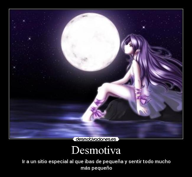 Desmotiva - Ir a un sitio especial al que ibas de pequeña y sentir todo mucho más pequeño