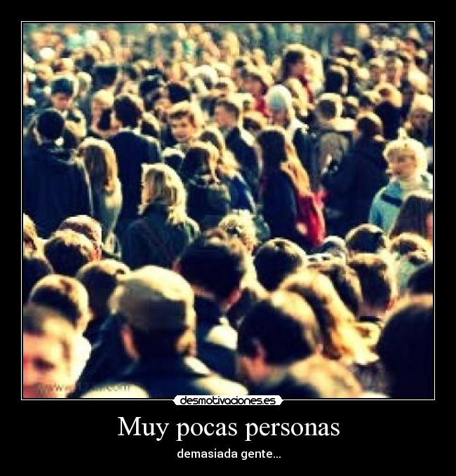 Muy pocas personas - demasiada gente...