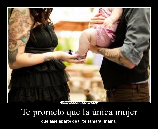 Te prometo que la única mujer -