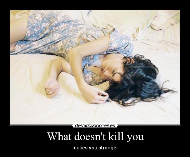 What doesnt kill you - 