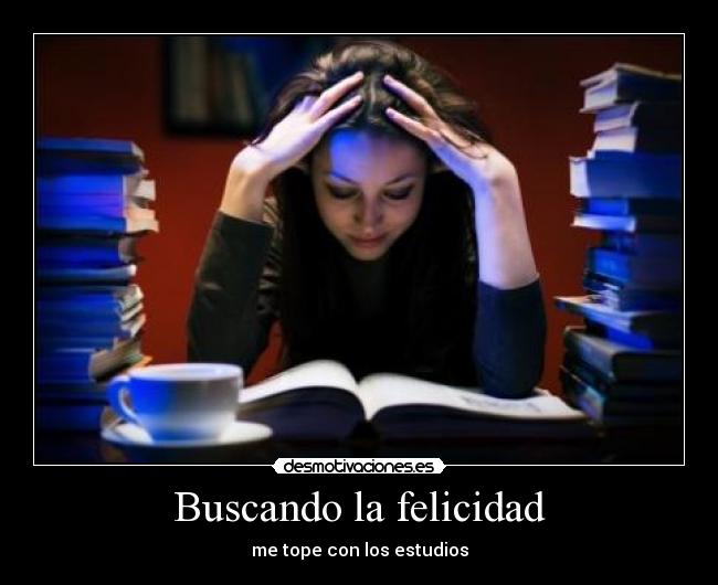 Buscando la felicidad - me tope con los estudios