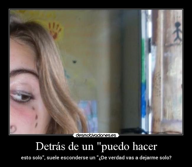 Detrás de un puedo hacer - esto solo, suele esconderse un ¿De verdad vas a dejarme solo?
