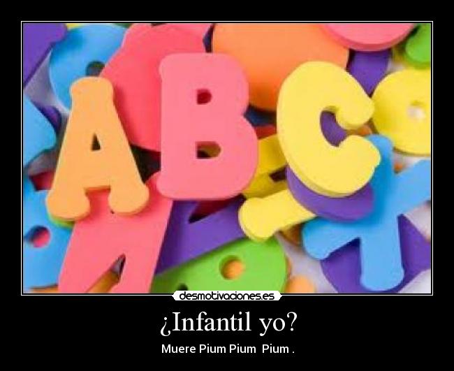 ¿Infantil yo? -