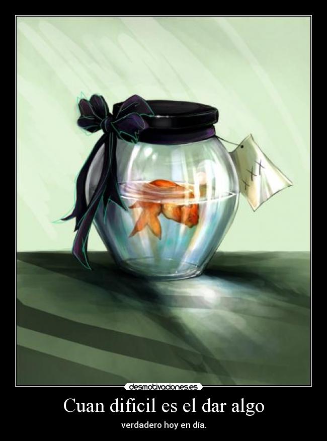 Cuan dificil es el dar algo - 