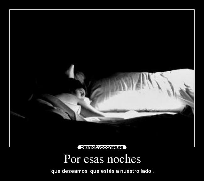 Por esas noches - que deseamos que estés a nuestro lado .