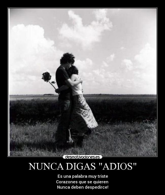 NUNCA DIGAS ADIOS - Es una palabra muy triste
Corazones que se quieren
Nunca deben despedirce!♥