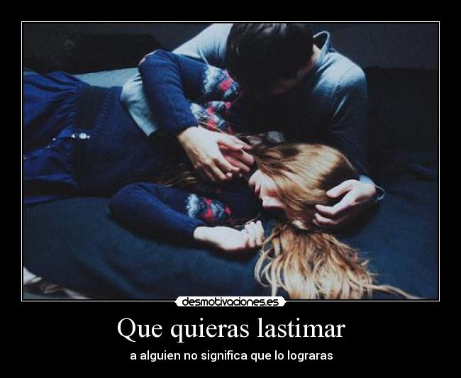 Que quieras lastimar - a alguien no significa que lo lograras