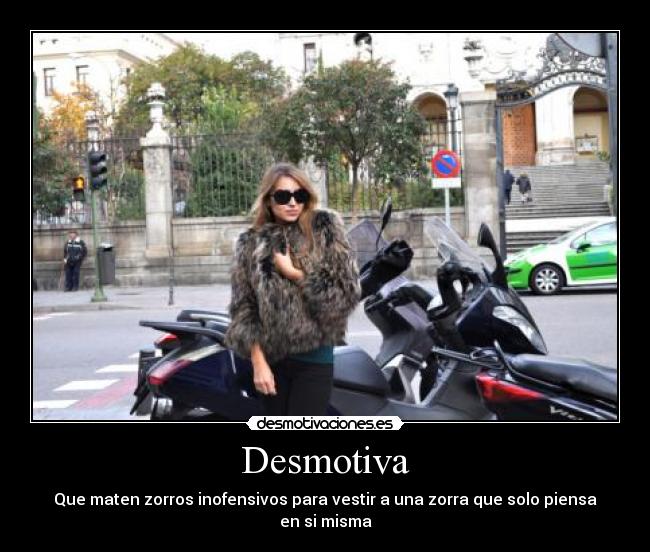 Desmotiva - Que maten zorros inofensivos para vestir a una zorra que solo piensa en si misma