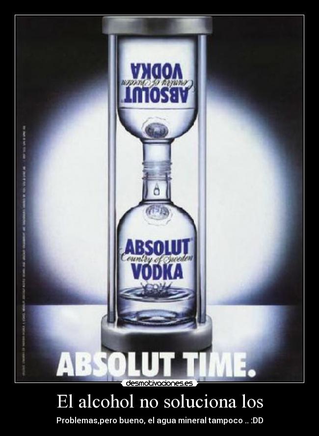 El alcohol no soluciona los -