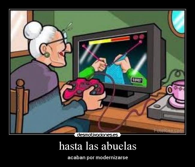 hasta las abuelas - acaban por modernizarse