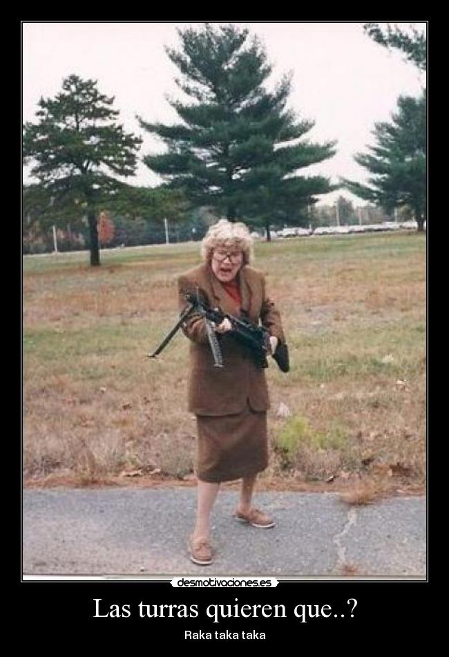 Las turras quieren que..? - Raka taka taka