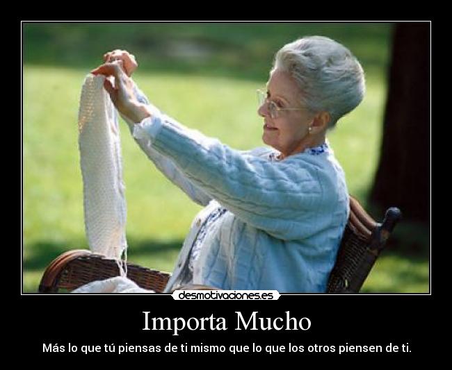 Importa Mucho - Más lo que tú piensas de ti mismo que lo que los otros piensen de ti.