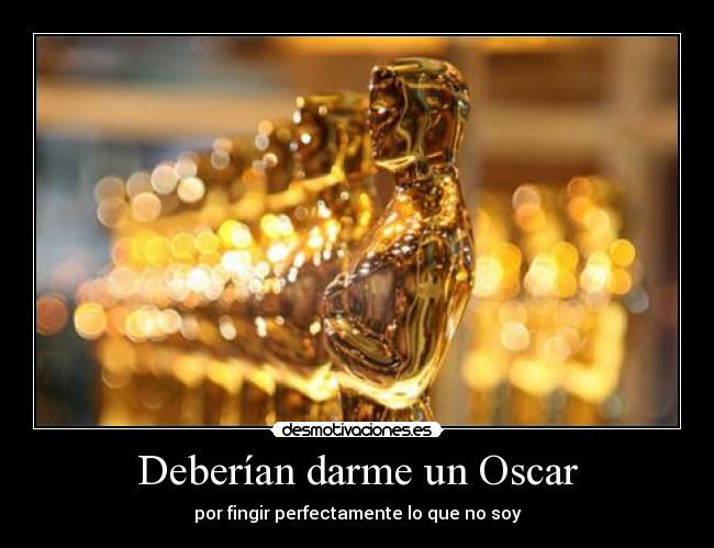Deberían darme un Oscar -