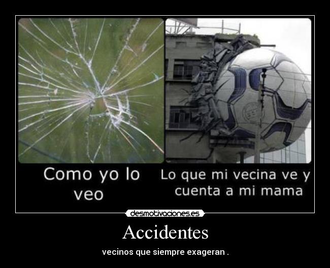 Accidentes - vecinos que siempre exageran .