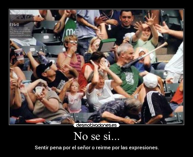 No se si... - Sentir pena por el señor o reirme por las expresiones.