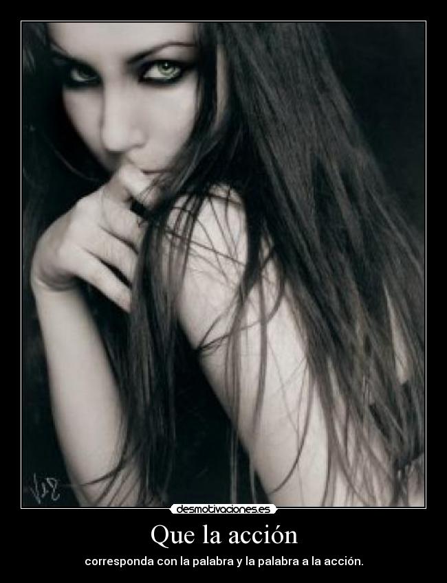 Que la acción - corresponda con la palabra y la palabra a la acción.