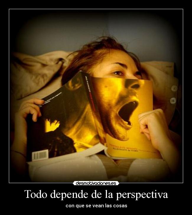Todo depende de la perspectiva - con que se vean las cosas