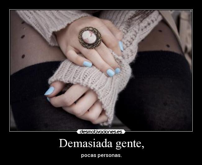 Demasiada gente, - pocas personas.