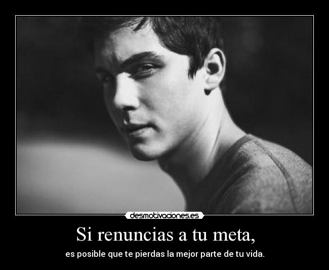 Si renuncias a tu meta, -