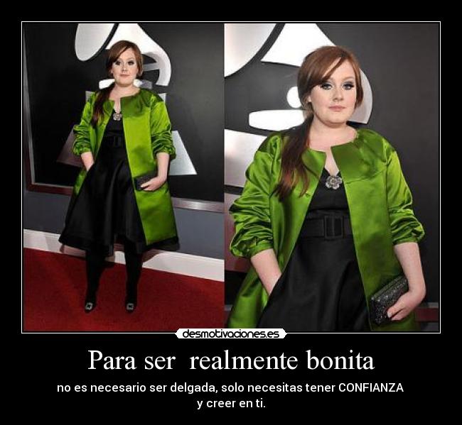 Para ser realmente bonita - no es necesario ser delgada, solo necesitas tener CONFIANZA
y creer en ti.