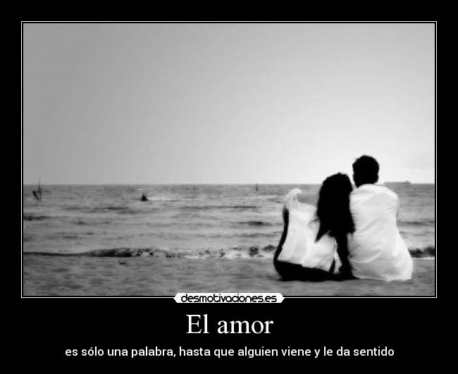 El amor - es sólo una palabra, hasta que alguien viene y le da sentido