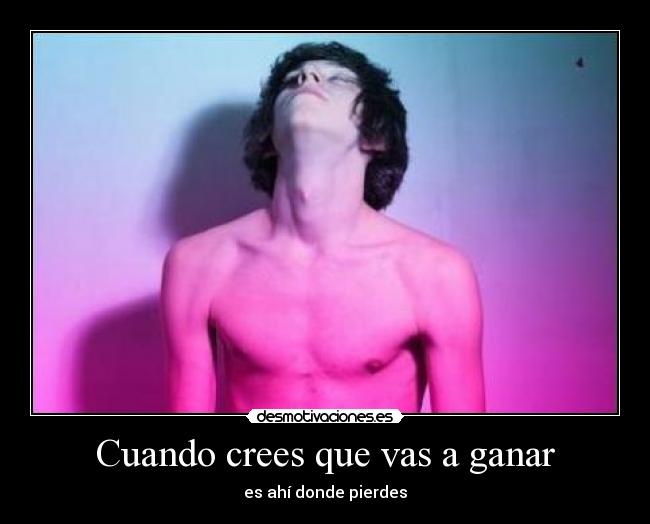 carteles cuando crees que vas ganar ahi donde pierdes desmotivaciones