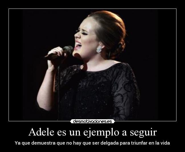 Adele es un ejemplo a seguir - Ya que demuestra que no hay que ser delgada para triunfar en la vida