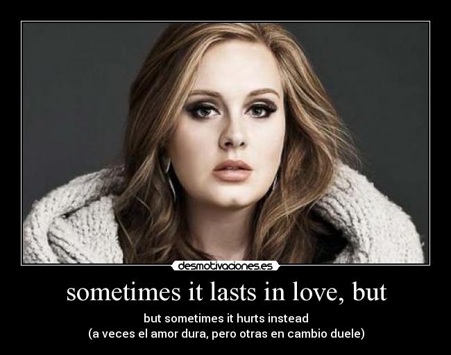 sometimes it lasts in love, but -