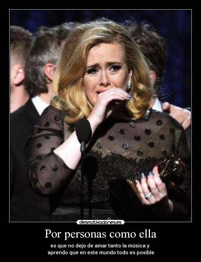 Por personas como ella - es que no dejo de amar tanto la música y 
aprendo que en este mundo todo es posible