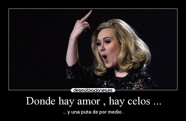 Donde hay amor , hay celos ... -