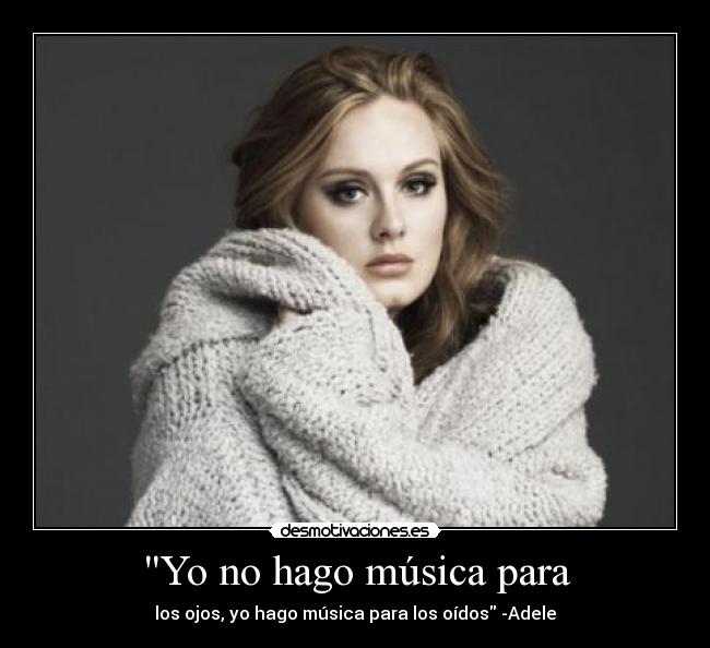Yo no hago música para - los ojos, yo hago música para los oídos -Adele