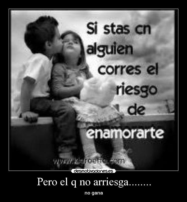 Pero el q no arriesga........ -