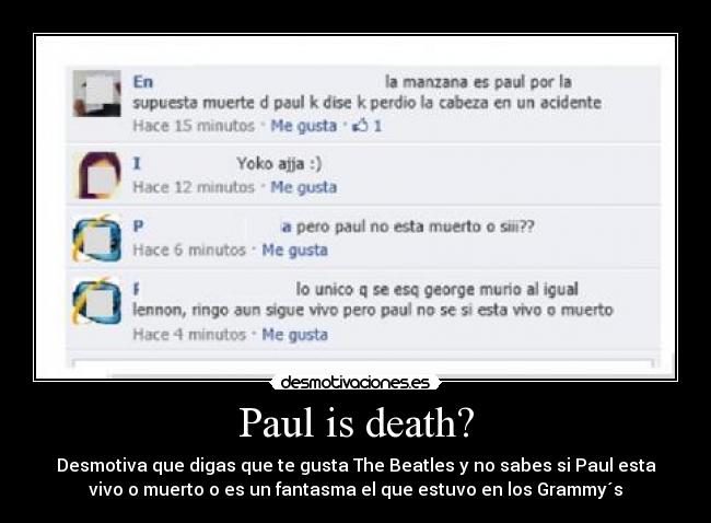 Paul is death? - Desmotiva que digas que te gusta The Beatles y no sabes si Paul esta
vivo o muerto o es un fantasma el que estuvo en los Grammy´s