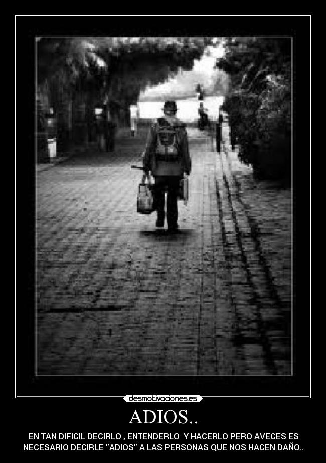 ADIOS.. - EN TAN DIFICIL DECIRLO , ENTENDERLO Y HACERLO PERO AVECES ES
NECESARIO DECIRLE ADIOS A LAS PERSONAS QUE NOS HACEN DAÑO..