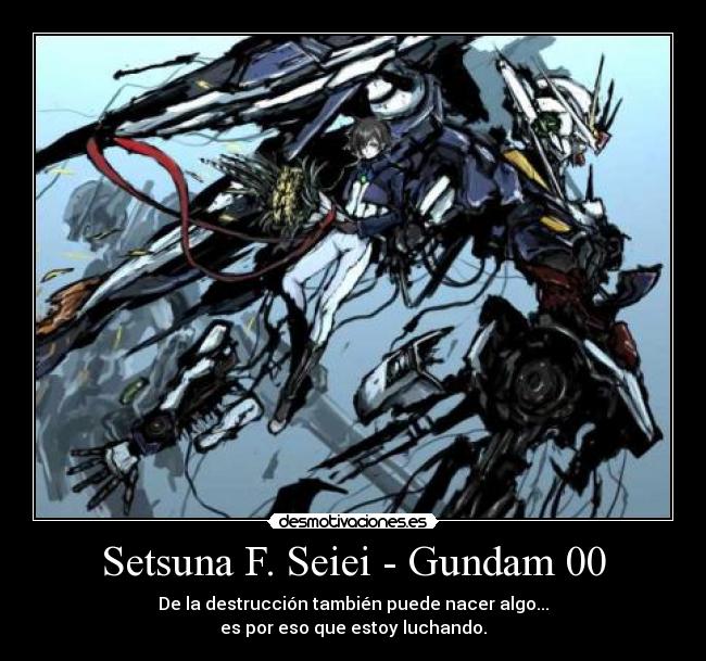 Setsuna F. Seiei - Gundam 00 - De la destrucción también puede nacer algo...
es por eso que estoy luchando.