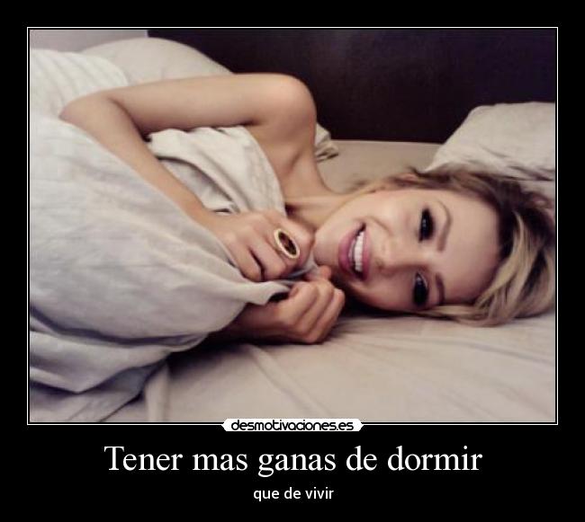 Tener mas ganas de dormir - que de vivir