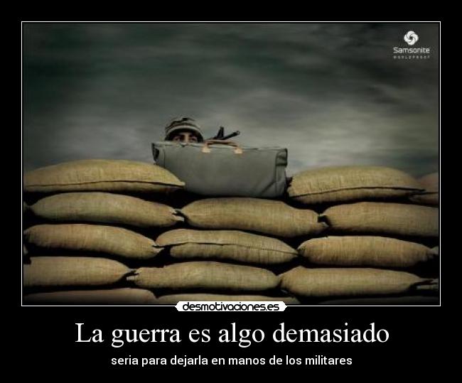 La guerra es algo demasiado - seria para dejarla en manos de los militares