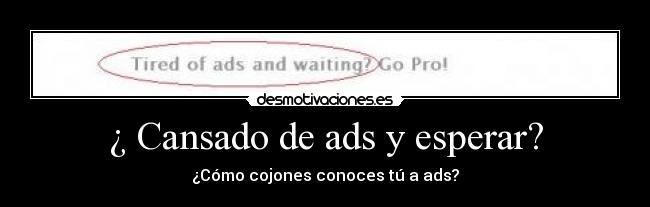 ¿ Cansado de ads y esperar? -