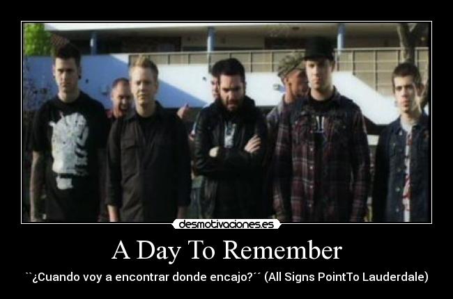 A Day To Remember - ``¿Cuando voy a encontrar donde encajo?´´ (All Signs PointTo Lauderdale)
