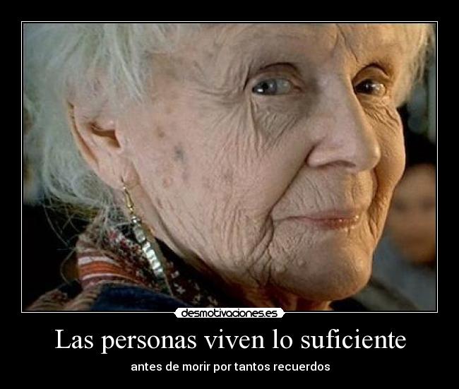 Las personas viven lo suficiente - antes de morir por tantos recuerdos