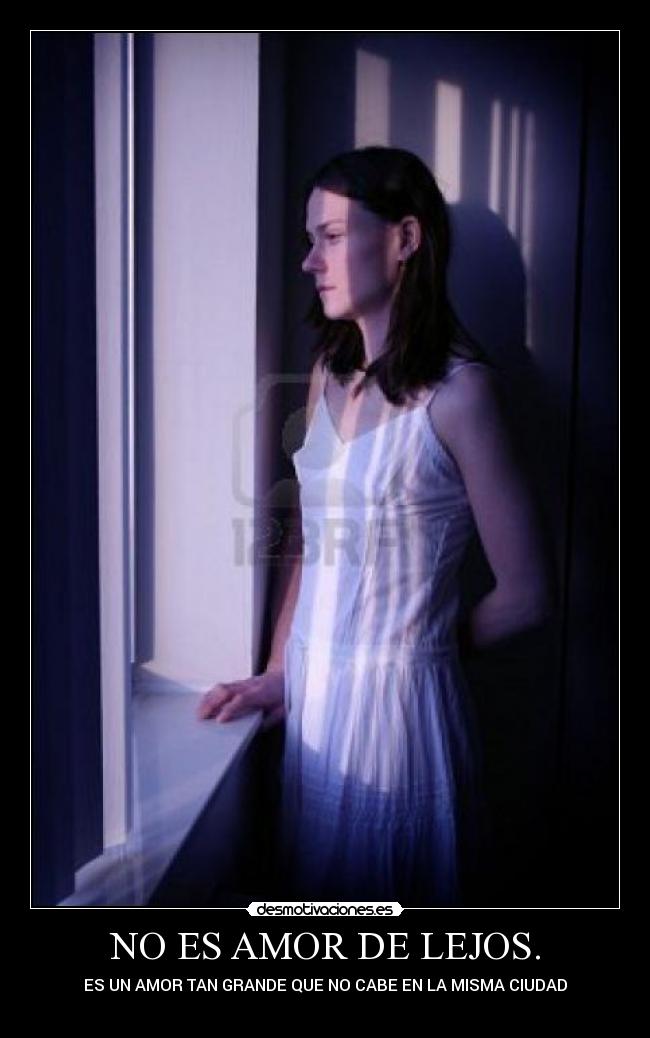 NO ES AMOR DE LEJOS. - ES UN AMOR TAN GRANDE QUE NO CABE EN LA MISMA CIUDAD