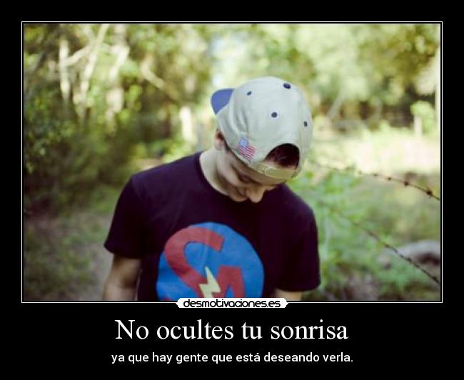 No ocultes tu sonrisa - ya que hay gente que está deseando verla.