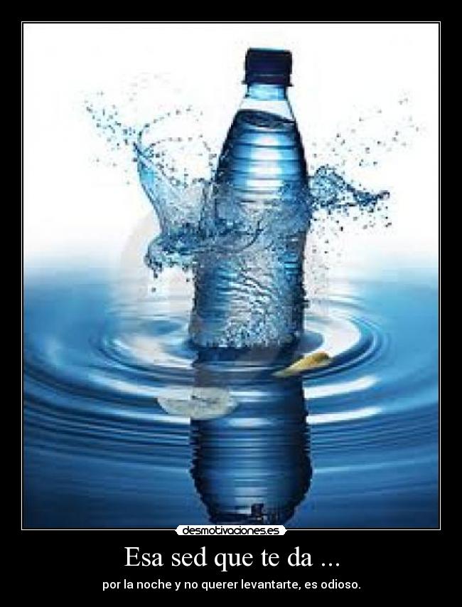 Esa sed que te da ... -